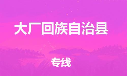 惠州到大廠縣物流專線_惠州至大廠縣物流公司_惠州到大廠縣貨運(yùn)專線
